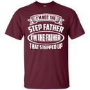 I'm not the step father i'm the father that stepped up T-shirts CustomCat