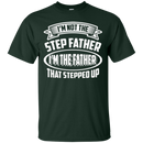 I'm not the step father i'm the father that stepped up T-shirts CustomCat