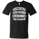 I'm not the step father i'm the father that stepped up T-shirts CustomCat