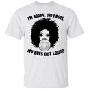 I'm Sorry Did I Roll My Eyes Out Loud Funny T-shirt For Black Queens CustomCat