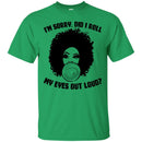 I'm Sorry Did I Roll My Eyes Out Loud Funny T-shirt For Black Queens CustomCat