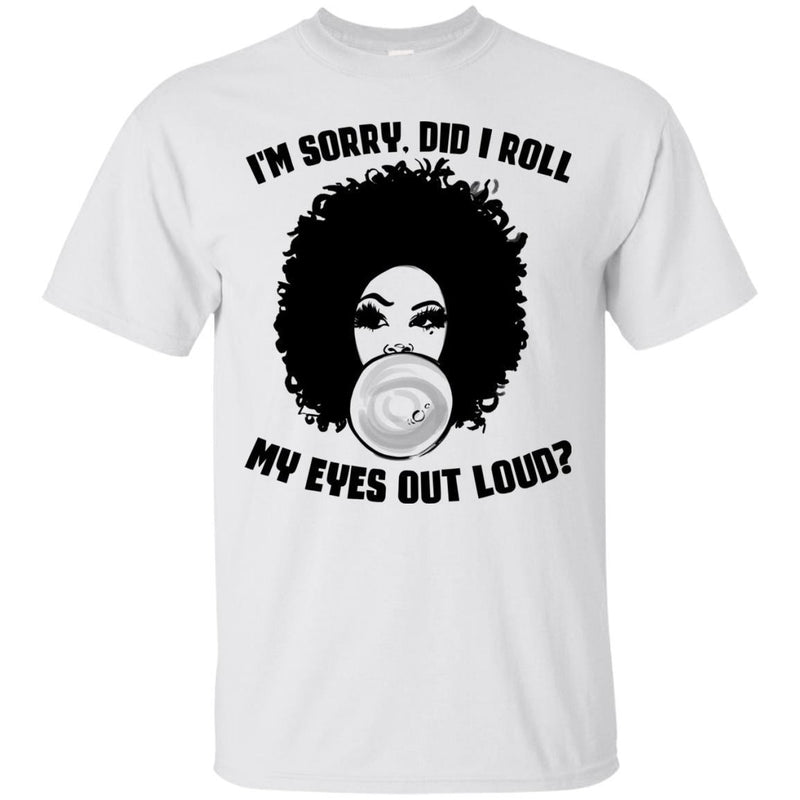 I'm Sorry Did I Roll My Eyes Out Loud T-shirts CustomCat