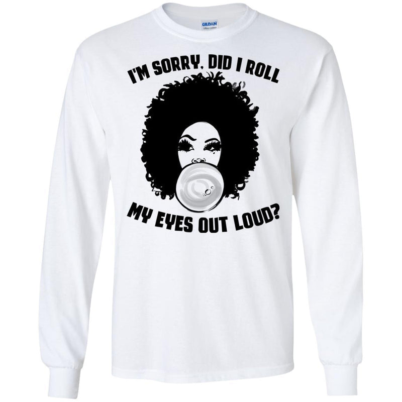 I'm Sorry Did I Roll My Eyes Out Loud T-shirts CustomCat