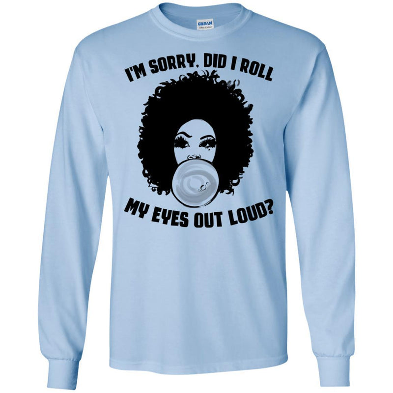 I'm Sorry Did I Roll My Eyes Out Loud T-shirts CustomCat