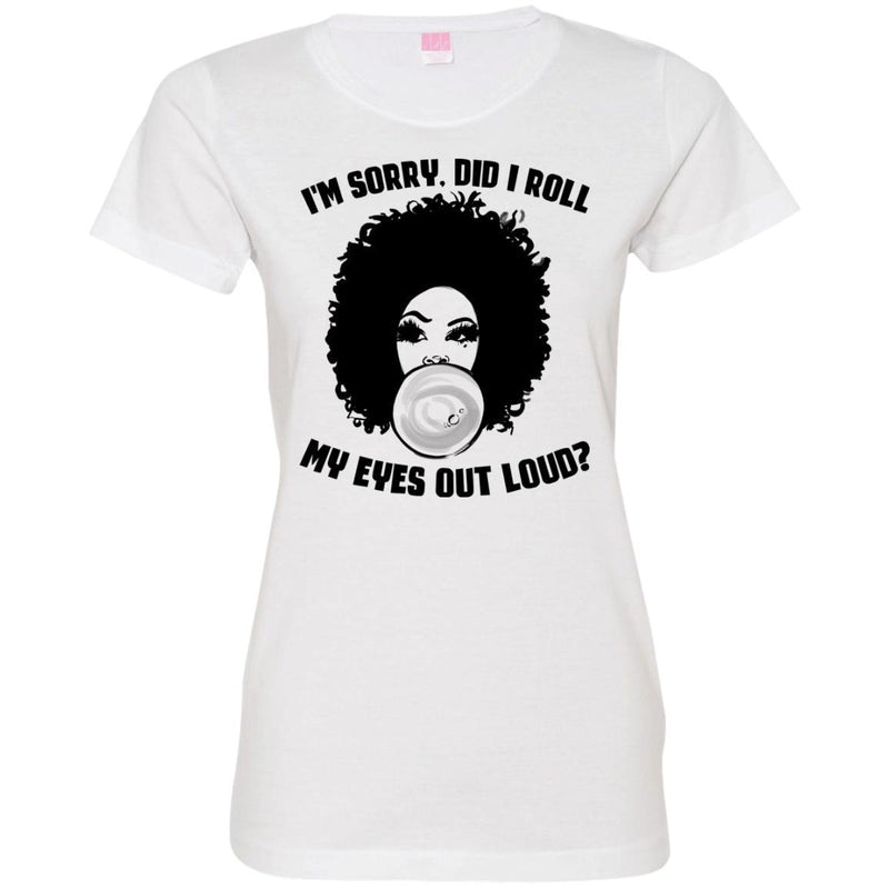 I'm Sorry Did I Roll My Eyes Out Loud T-shirts CustomCat