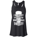 I'm Sorry For What I Said When I Was Thirsty T-shirts CustomCat