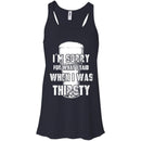 I'm Sorry For What I Said When I Was Thirsty T-shirts CustomCat