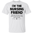 I'm The Nursing Friend Funny T-shirt CustomCat