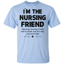 I'm The Nursing Friend Funny T-shirt CustomCat