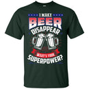 I Make Beer Disappear What's Your Superpower T-shirt CustomCat