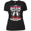 I Make Beer Disappear What's Your Superpower T-shirt CustomCat