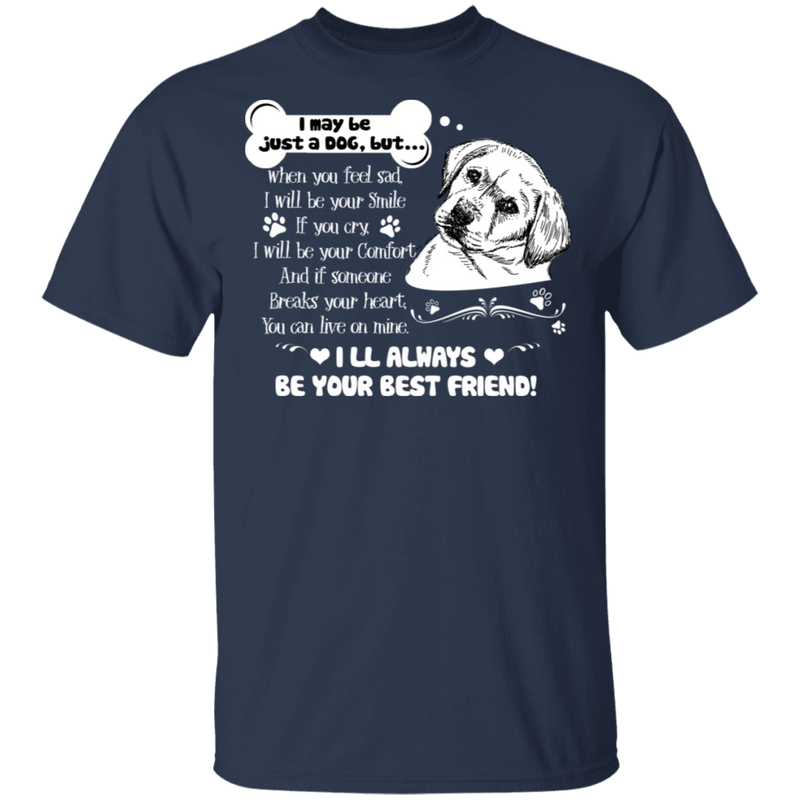 I May Be Just A Dog, But...I Will Always Be Your Best Friend Funny Labrador Lover Gift Shirts