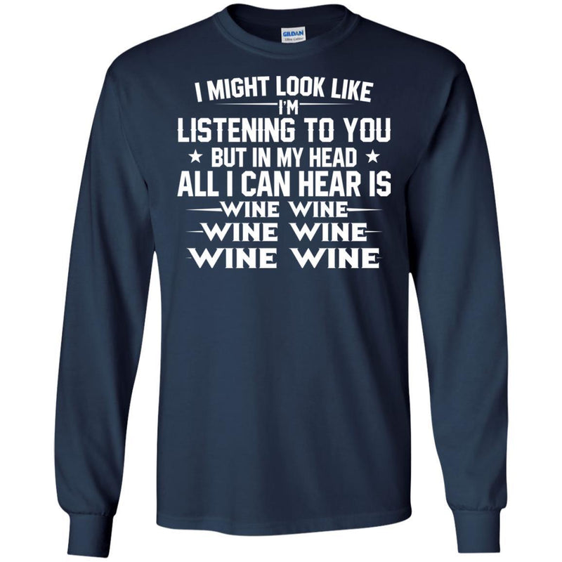 I Might Look Like I'm Listening To You But In My Head All I Can Hear Is Wine Lovers T Shirts CustomCat