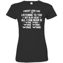 I Might Look Like I'm Listening To You But In My Head All I Can Hear Is Wine Lovers T Shirts CustomCat