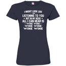 I Might Look Like I'm Listening To You But In My Head All I Can Hear Is Wine Lovers T Shirts CustomCat