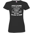 I Never Dreamed I'd End Up Marrying A Perfect Freakin's Wife But Here I'm Living The Dream Shirts CustomCat