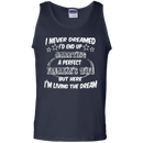 I never dreamed i'd end up marrying a perfect freakin's wife but here i'm living the dream T-shirts CustomCat
