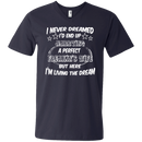 I never dreamed i'd end up marrying a perfect freakin's wife but here i'm living the dream T-shirts CustomCat