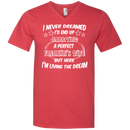 I never dreamed i'd end up marrying a perfect freakin's wife but here i'm living the dream T-shirts CustomCat
