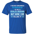 I Never Dreamed I'd Grow Up To Be A Spoiled Husband But Here I Am Killing It Funny Gift Shirts CustomCat