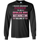 I Never Dreamed I'd Grow Up To Be A Spoiled Wife But Here I Am Killing It Funny Gift Shirt CustomCat