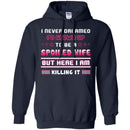 I Never Dreamed I'd Grow Up To Be A Spoiled Wife But Here I Am Killing It Funny Gift Shirt CustomCat