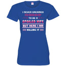 I Never Dreamed I'd Grow Up To Be A Spoiled Wife But Here I Am Killing It Funny Gift Shirt CustomCat