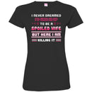 I Never Dreamed I'd Grow Up To Be A Spoiled Wife But Here I Am Killing It Funny Gift Shirt CustomCat