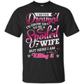 I Never Dreamed I'd Grow Up To Be A Spoiled Wife But Here I Am Killing It Funny Gift Shirts CustomCat