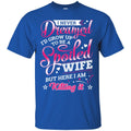 I Never Dreamed I'd Grow Up To Be A Spoiled Wife But Here I Am Killing It Funny Gift Shirts CustomCat