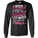 I Never Dreamed I'd Grow Up To Be A Spoiled Wife But Here I Am Killing It Funny Gift Shirts CustomCat