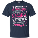 I never dreamed i'd grow up to be a spoiled wife but here i am killing it T-shirts CustomCat