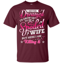 I never dreamed i'd grow up to be a spoiled wife but here i am killing it T-shirts CustomCat