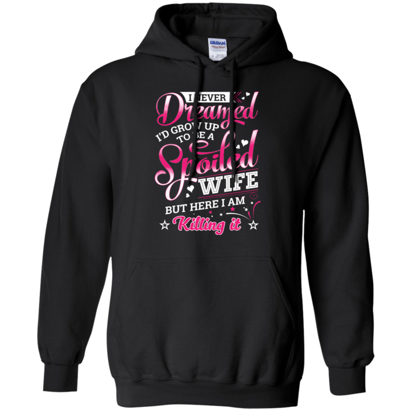 I never dreamed i'd grow up to be a spoiled wife but here i am killing it T-shirts CustomCat