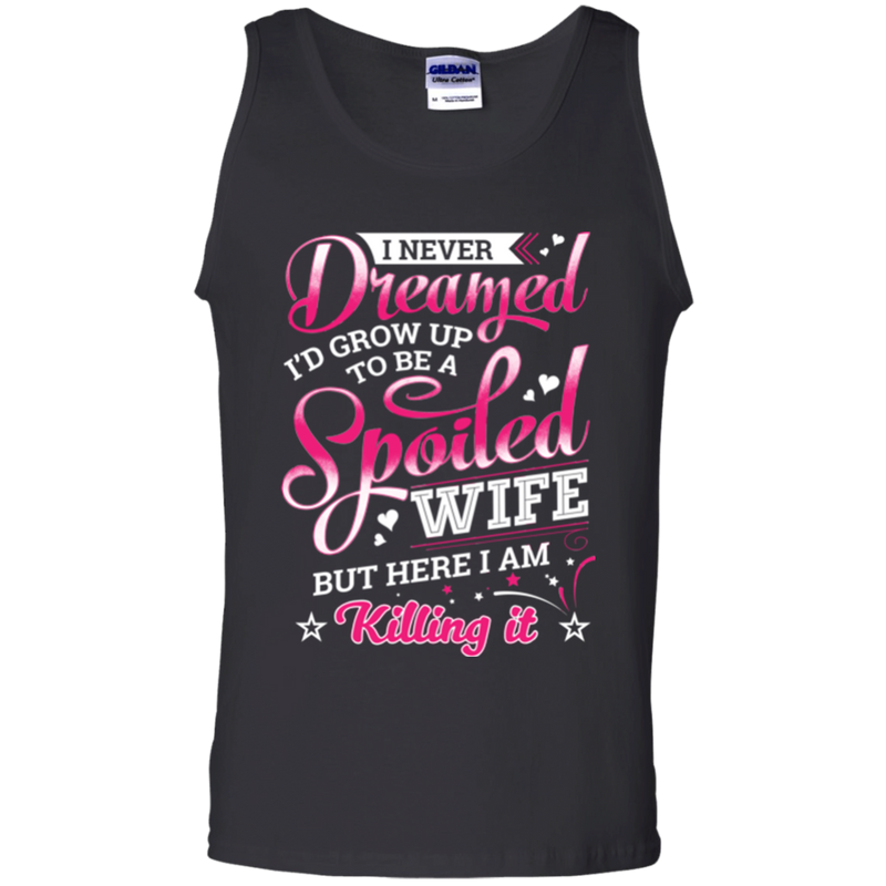 I never dreamed i'd grow up to be a spoiled wife but here i am killing it T-shirts CustomCat