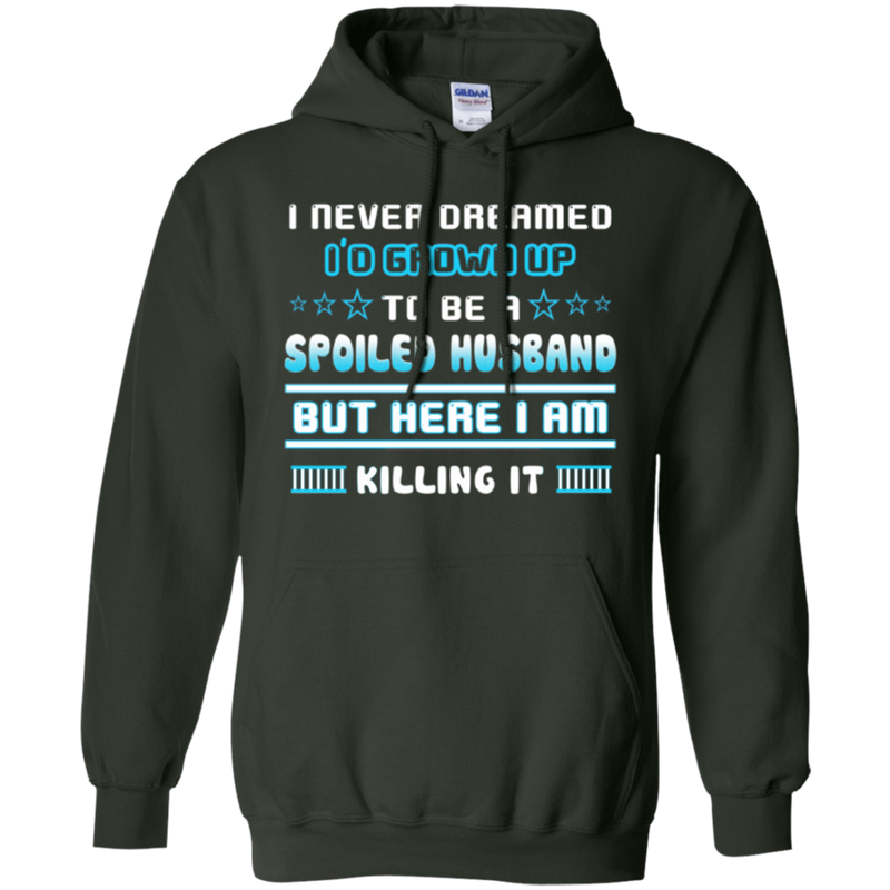 I never dreamed i'd grown up to be a spoiled husband but here i am killing it funny T-shirts CustomCat