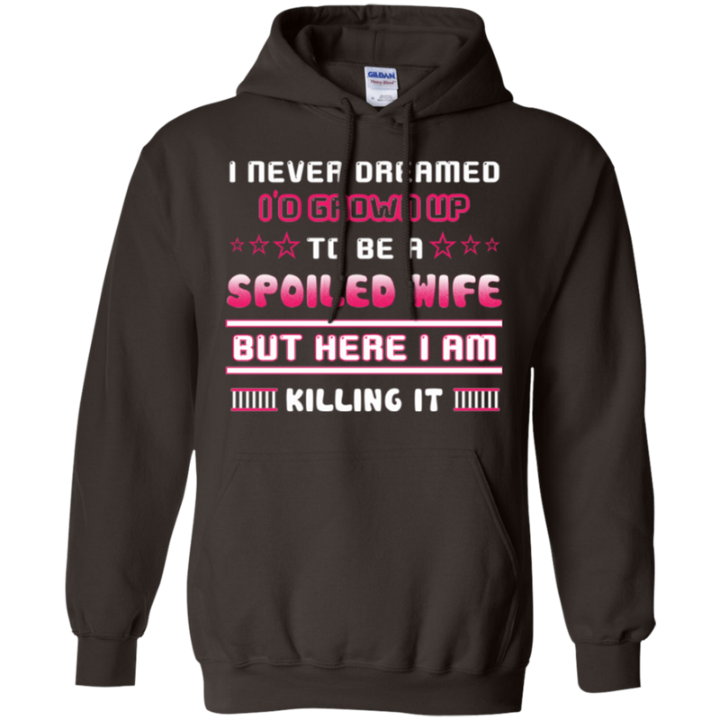I never dreamed i'd grown up to be a spoiled wife but here i am killing it T-shirt CustomCat