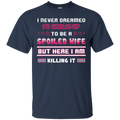 I never dreamed i'd grown up to be a spoiled wife but here i am killing it T-shirt CustomCat