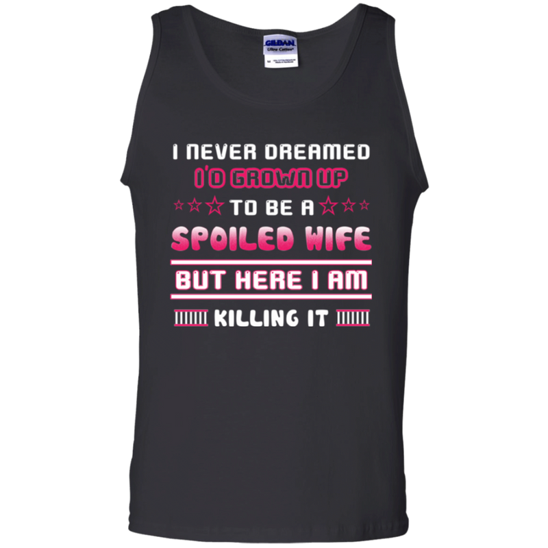 I never dreamed i'd grown up to be a spoiled wife but here i am killing it T-shirt CustomCat