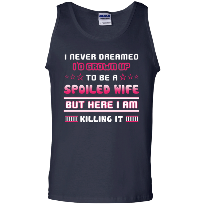 I never dreamed i'd grown up to be a spoiled wife but here i am killing it T-shirt CustomCat