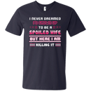 I never dreamed i'd grown up to be a spoiled wife but here i am killing it T-shirt CustomCat