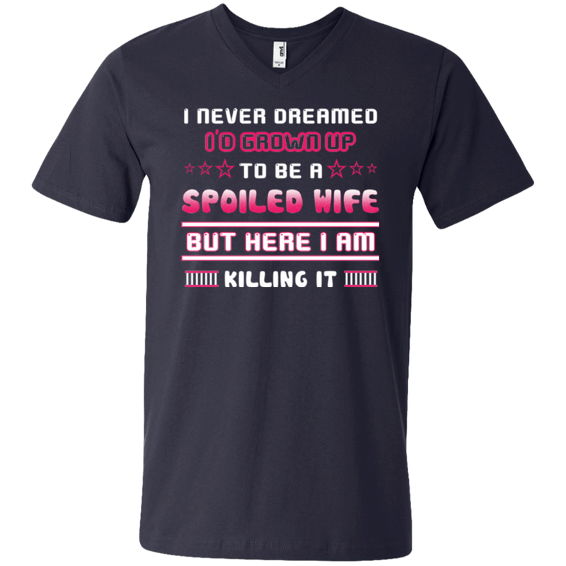 I never dreamed i'd grown up to be a spoiled wife but here i am killing it T-shirt CustomCat