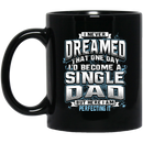 I Never Dreamed That One Day I Become A Single Dad But Here I Am Perfecting It 11oz - 15oz Black Mug