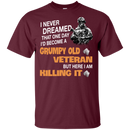 I Never Dreamed That One Day I'l Become A Grumpy Old Veteran Funny Veteran T-shirt CustomCat