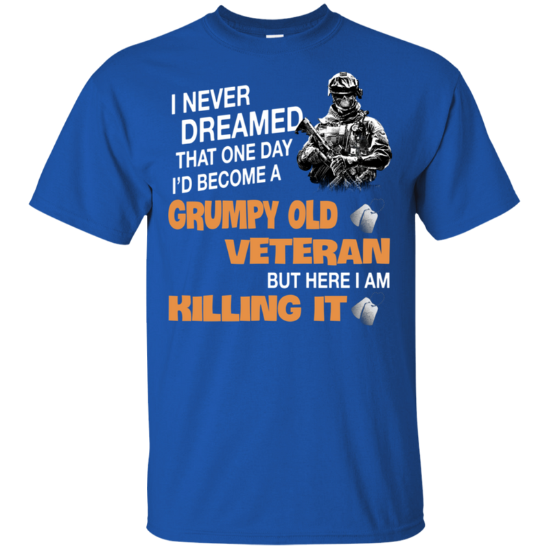 I Never Dreamed That One Day I'l Become A Grumpy Old Veteran Funny Veteran T-shirt CustomCat
