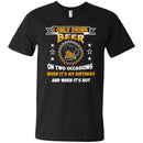 I Only Drink Beer On Two Occasions When It's My Birthday and when it's not funny T-shirt for Beer Lover CustomCat