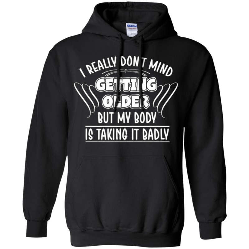 I really don't mind getting older but my body is taking it badly T-shirts CustomCat