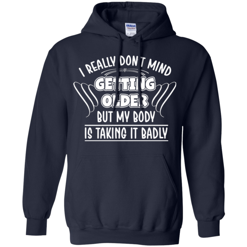 I really don't mind getting older but my body is taking it badly T-shirts CustomCat