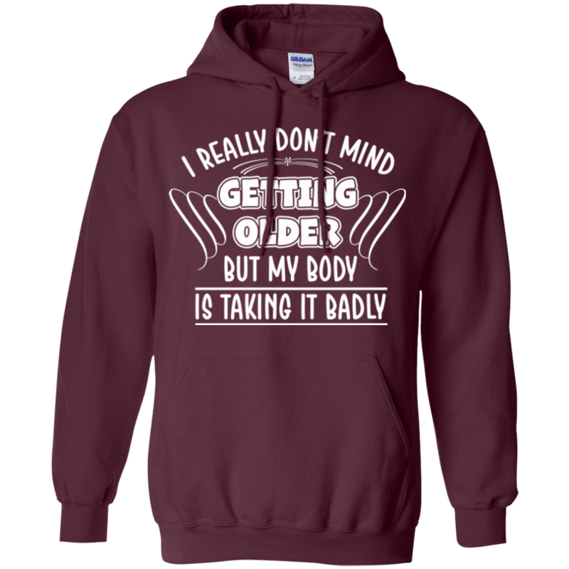 I really don't mind getting older but my body is taking it badly T-shirts CustomCat