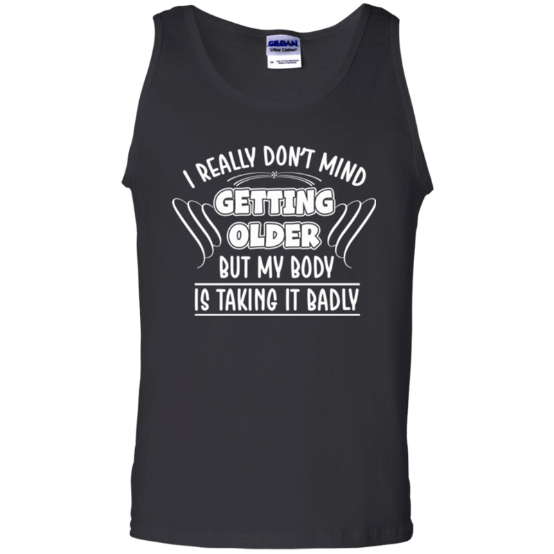 I really don't mind getting older but my body is taking it badly T-shirts CustomCat